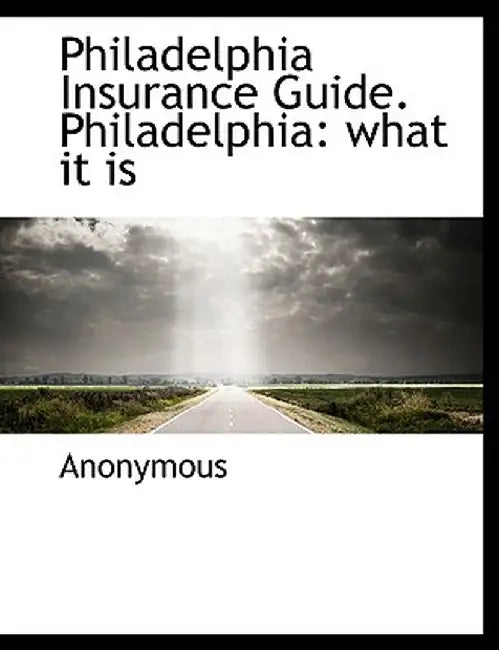 Philadelphia Insurance Guide. Philadelphia: What It Is by Anonymous