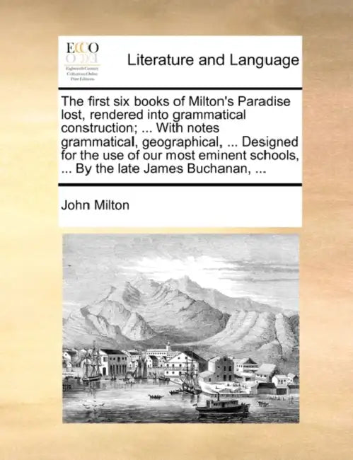 The first six books of Milton's Paradise lost, rendered into grammatical construction; ... With notes grammatical, geographical, ... Designed for the by John Milton