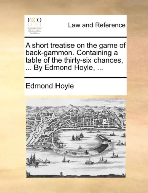 A short treatise on the game of back-gammon. Containing a table of the thirty-six chances, ... By Edmond Hoyle, ... by Edmond Hoyle