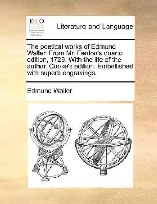 The poetical works of Edmund Waller. From Mr. Fenton's quarto edition, 1729. With the life of the author. Cooke's edition. Embellished with superb eng by Edmund Waller