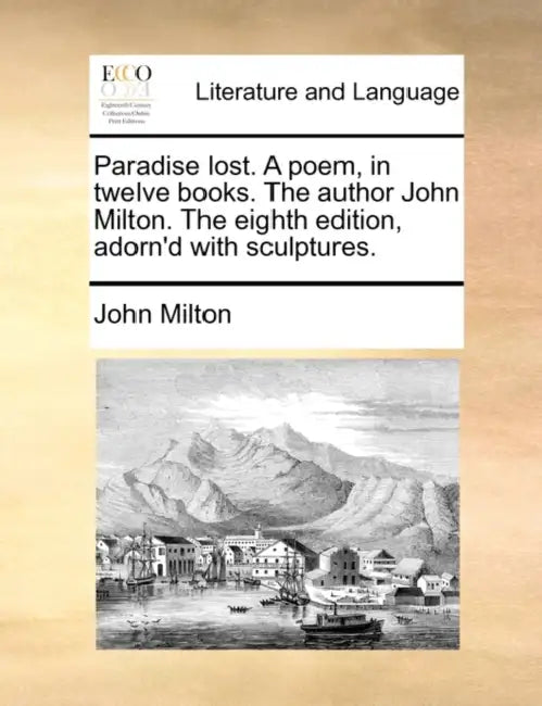 Paradise lost. A poem, in twelve books. The author John Milton. The eighth edition, adorn'd with sculptures. by John Milton