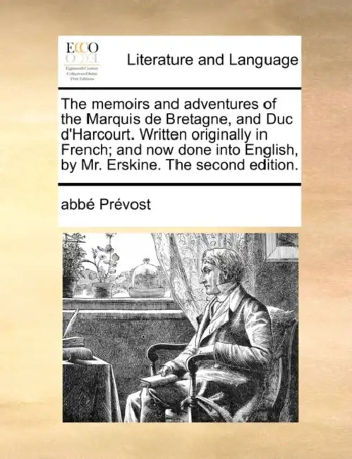 The memoirs and adventures of the Marquis de Bretagne, and Duc d'Harcourt. Written originally in French; and now done into English, by Mr. Erskine. Th by Abbé Prévost