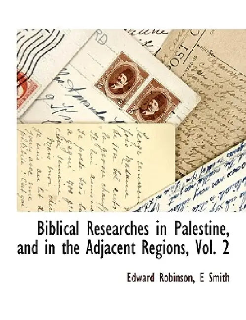 Biblical Researches in Palestine, and in the Adjacent Regions, Vol. 2 by Edward Robinson, E. Smith