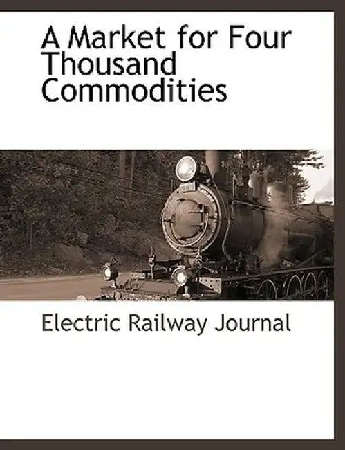 A Market for Four Thousand Commodities by Railway Journa Electric Railway Journal