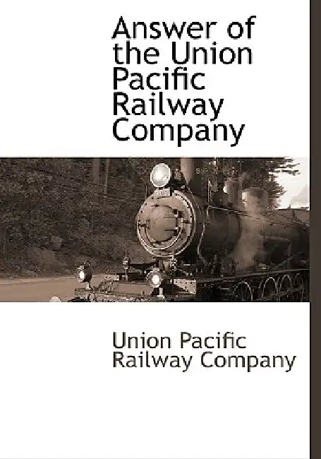 Answer of the Union Pacific Railway Company by Union Pacific Railway Company