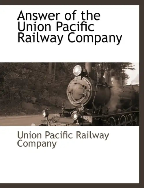 Answer of the Union Pacific Railway Company by Union Pacific Railroad Company