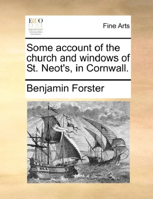 Some Account of the Church and Windows of St. Neot's, in Cornwall. by Benjamin Forster