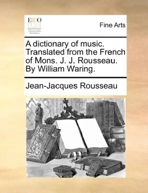 A Dictionary of Music. Translated from the French of Mons. J. J. Rousseau. by William Waring. by Jean-Jacques Rousseau