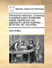 Arithmetical Institutions. Containing a Compleat System of Arithmetic Natural, Logarithmical, and Algebraical in All Their Branches: By the REV. Mr. J by John Kirkby