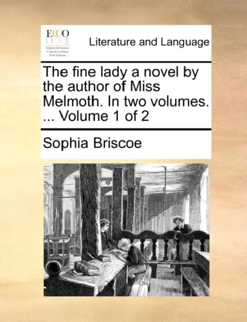 The fine lady a novel by the author of Miss Melmoth. In two volumes. ... Volume 1 of 2 by Sophia Briscoe