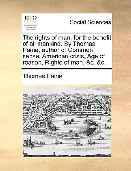 The Rights of Man, for the Benefit of All Mankind. by Thomas Paine, Author of Common Sense, American Crisis, Age of Reason, Rights of Man, &C. &C. by Thomas Paine