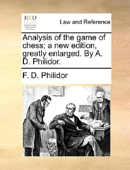 Analysis of the Game of Chess; A New Edition, Greatly Enlarged. by A. D. Philidor. by F. D. Philidor