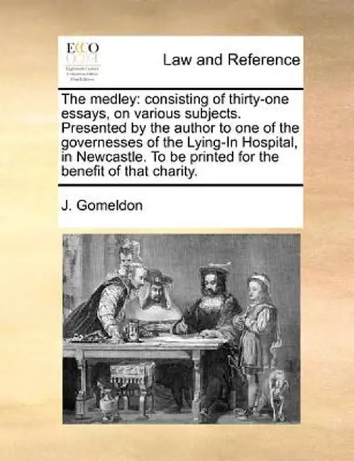 The Medley: Consisting of Thirty-One Essays, on Various Subjects. Presented by the Author to One of the Governesses of the Lying-I by J. Gomeldon
