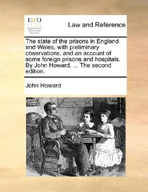 The State of the Prisons in England and Wales, with Preliminary Observations, and an Account of Some Foreign Prisons and Hospitals. by John Howard, .. by John Howard