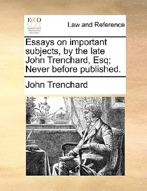 Essays on important subjects, by the late John Trenchard, Esq; Never before published. by John Trenchard