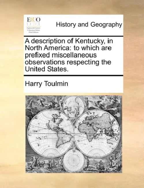 A description of Kentucky, in North America: to which are prefixed miscellaneous observations respecting the United States. by Harry Toulmin