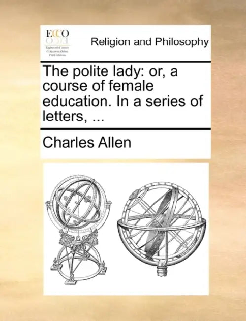 The polite lady: or, a course of female education. In a series of letters, ... by Charles Allen
