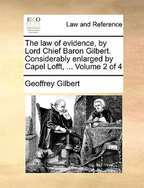 The Law of Evidence, by Lord Chief Baron Gilbert. Considerably Enlarged by Capel Lofft, ... Volume 2 of 4 by Geoffrey Gilbert