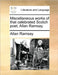 Miscellaneous works of that celebrated Scotch poet, Allan Ramsay. by Allan Ramsay