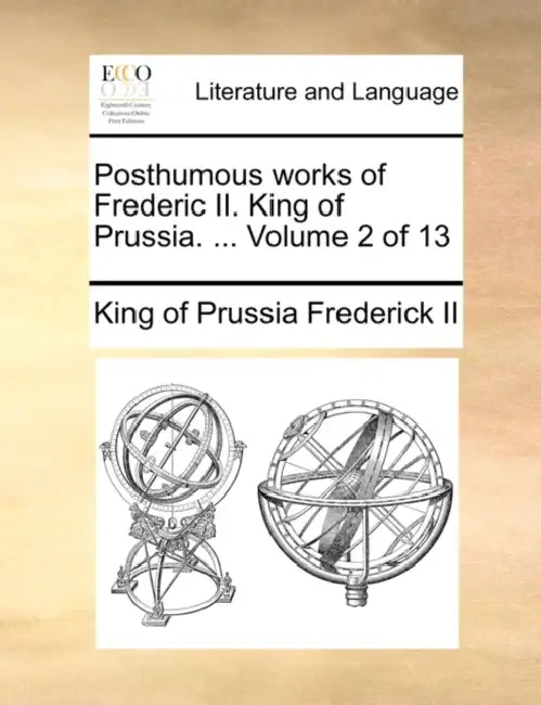 Posthumous works of Frederic II. King of Prussia. ... Volume 2 of 13 by II Frederick King Of Prussia