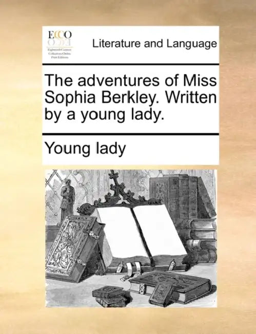 The adventures of Miss Sophia Berkley. Written by a young lady. by Young Lady