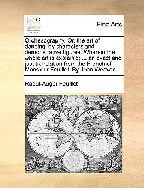 Orchesography. Or, the art of dancing, by characters and demonstrative figures. Wherein the whole art is explain'd; ... an exact and just translation by Raoul-Auger Feuillet
