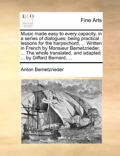 Music Made Easy to Every Capacity, in a Series of Dialogues; Being Practical Lessons for the Harpsichord, ... Written in French by Monsieur Bemetzried by Antoine Bemetzrieder
