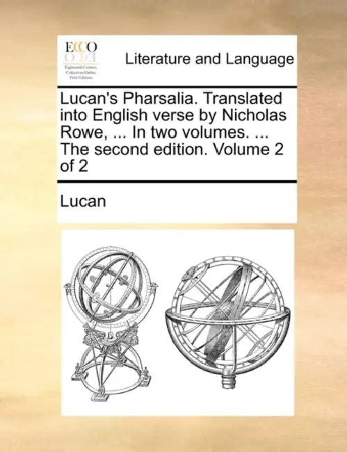 Lucan's Pharsalia. Translated into English verse by Nicholas Rowe, ... In two volumes. ... The second edition. Volume 2 of 2 by Lucan