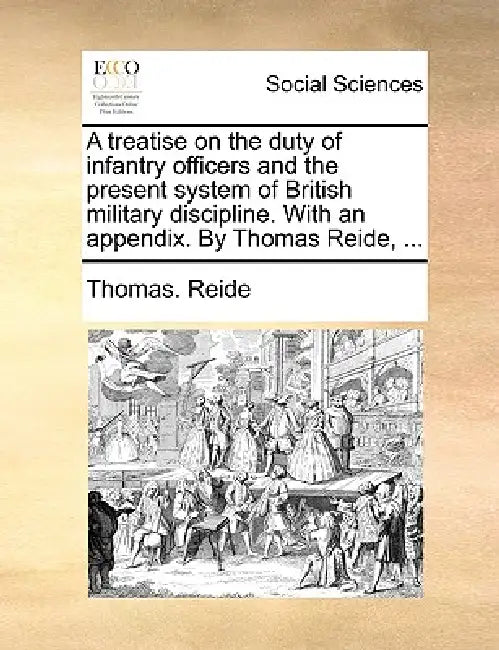 A Treatise on the Duty of Infantry Officers and the Present System of British Military Discipline. with an Appendix. by Thomas Reide, ... by Thomas Reide