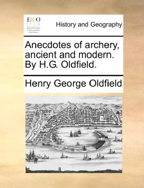 Anecdotes of archery, ancient and modern. By H.G. Oldfield. by Henry George Oldfield
