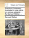 Practical Christianity, illustrated in nine tracts on various subjects; ... By Samuel Walker, ... by Samuel Walker