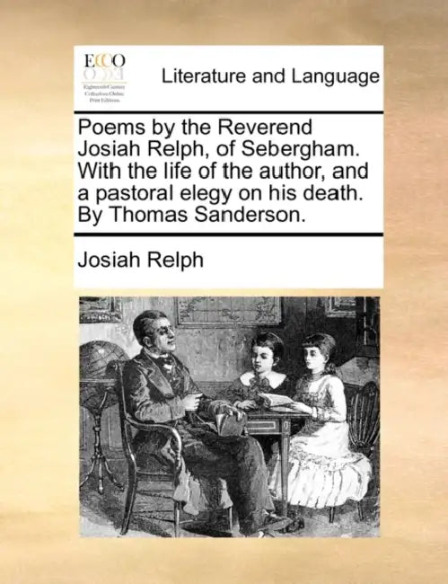 Poems by the Reverend Josiah Relph, of Sebergham. With the life of the author, and a pastoral elegy on his death. By Thomas Sanderson. by Josiah Relph