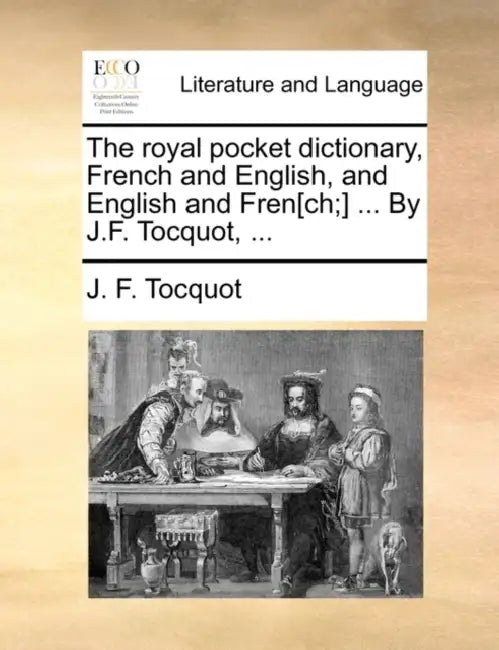 The royal pocket dictionary, French and English, and English and Fren[ch;] ... By J.F. Tocquot, ... by J. F. Tocquot