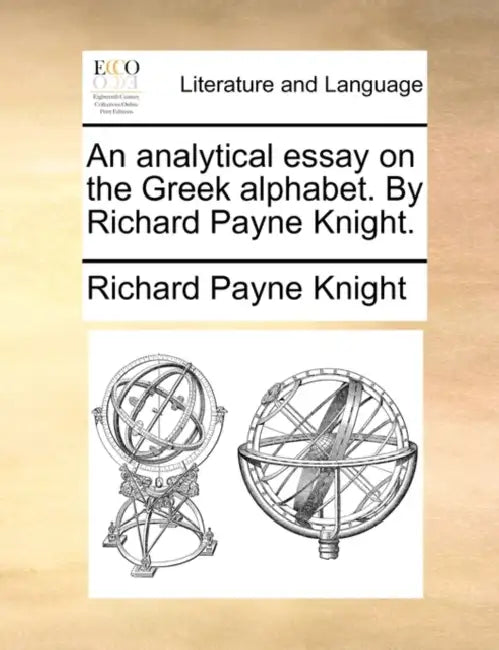 An Analytical Essay on the Greek Alphabet. by Richard Payne Knight. by Richard Payne Knight