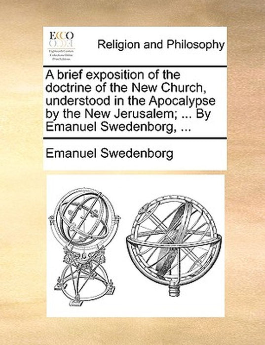 A Brief Exposition of the Doctrine of the New Church, Understood in the Apocalypse by the New Jerusalem; ... by Emanuel Swedenborg, ... by Emanuel Swedenborg