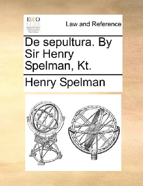 de Sepultura. by Sir Henry Spelman, Kt. by Henry Spelman