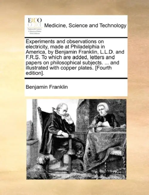 Experiments and observations on electricity, made at Philadelphia in America, by Benjamin Franklin, L.L.D. and F.R.S. To which are added, letters and by Benjamin Franklin
