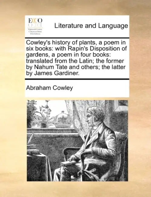 Cowley's history of plants, a poem in six books: with Rapin's Disposition of gardens, a poem in four books: translated from the Latin; the former by N by Abraham Cowley