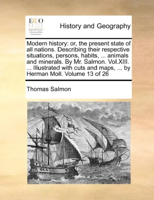Modern history: or, the present state of all nations. Describing their respective situations, persons, habits, ... animals and mineral by Thomas Salmon