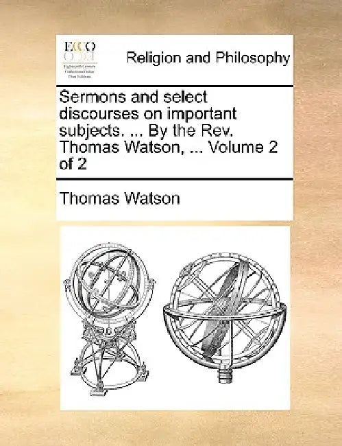 Sermons and select discourses on important subjects. ... By the Rev. Thomas Watson, ... Volume 2 of 2 by Thomas Watson