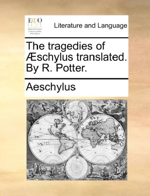 The tragedies of Æschylus translated. By R. Potter. by Aeschylus