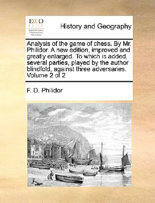 Analysis of the game of chess. By Mr. Philidor. A new edition, improved and greatly enlarged. To which is added, several parties, played by the author by F. D. Philidor