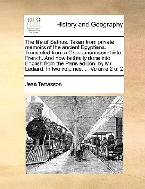 The Life of Sethos. Taken from Private Memoirs of the Ancient Egyptians. Translated from a Greek Manuscript Into French. and Now Faithfully Done Into by Jean Terrasson
