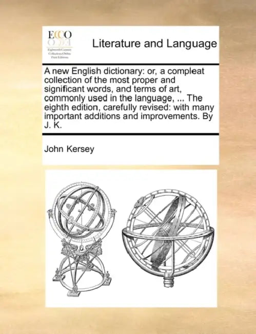 A new English dictionary: or, a compleat collection of the most proper and significant words, and terms of art, commonly used in the language, ... The by John Kersey