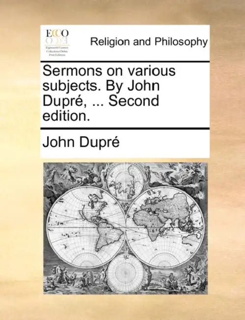 Sermons on Various Subjects. by John Dupre, ... Second Edition. by John Dupre