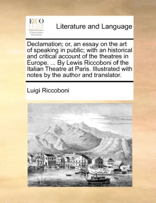 Declamation; or, an essay on the art of speaking in public; with an historical and critical account of the theatres in Europe. ... By Lewis Riccoboni by Luigi Riccoboni