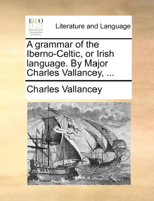 A Grammar of the Iberno-Celtic, or Irish Language. by Major Charles Vallancey, ... by Charles Vallancey