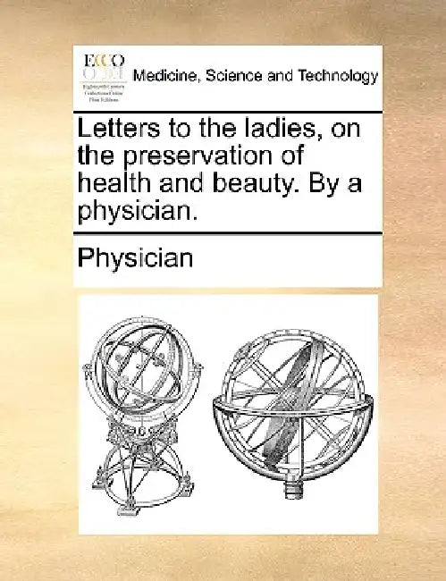 Letters to the Ladies, on the Preservation of Health and Beauty. by a Physician. by Physician
