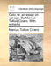 Cato: Or, an Essay on Old-Age. by Marcus Tullius Cicero. with Remarks. by Marcus Tullius Cicero