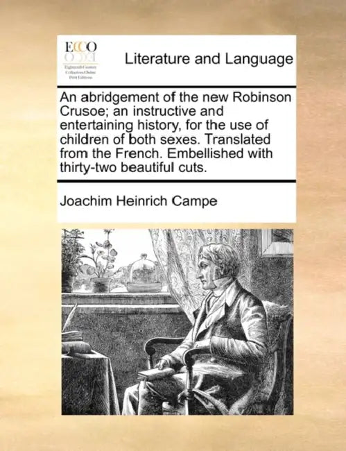 An Abridgement of the New Robinson Crusoe; An Instructive and Entertaining History, for the Use of Children of Both Sexes. Translated from the French. by .. [From Old CA Campe Joachim Heinrich